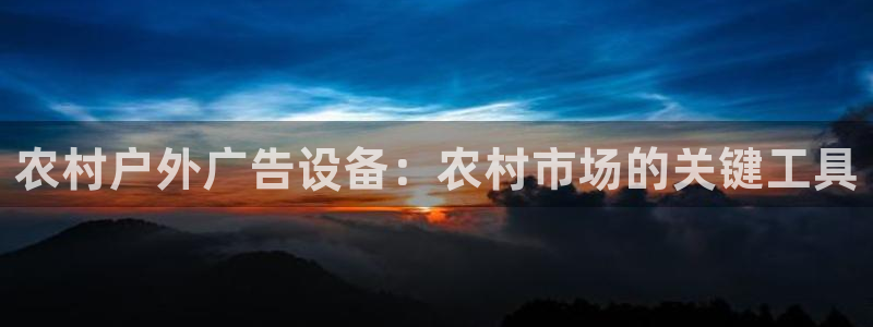 杏宇平台注册登录：农村户外广告设备：农村市场的关键工具