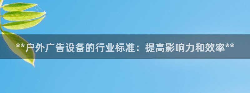杏宇平台代理：**户外广告设备的行业标准：提高影响力和效率**