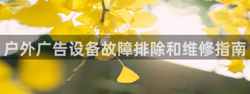 杏宇平台代理多少钱一次：户外广告设备故障排除和维修指南