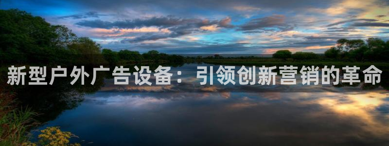 杏宇平台招商：新型户外广告设备：引领创新营销的革命