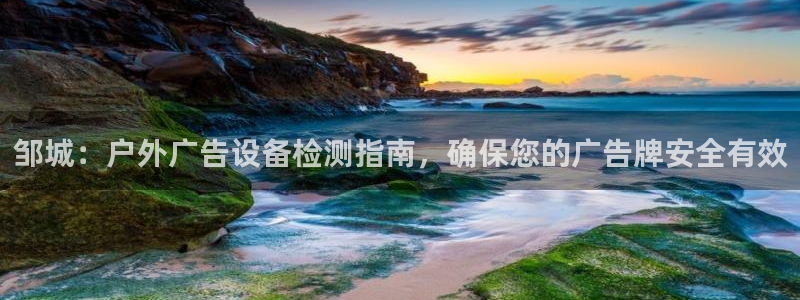 杏宇平台是什么：邹城：户外广告设备检测指南，确保您的广告牌安全有效