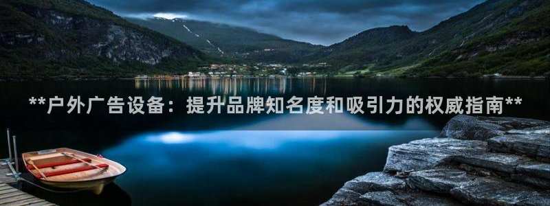 杏宇平台好吗：**户外广告设备：提升品牌知名度和吸引力的权威指南**