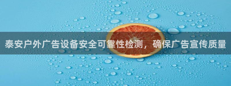 杏宇平台代理：泰安户外广告设备安全可靠性检测，确保广告宣传质量