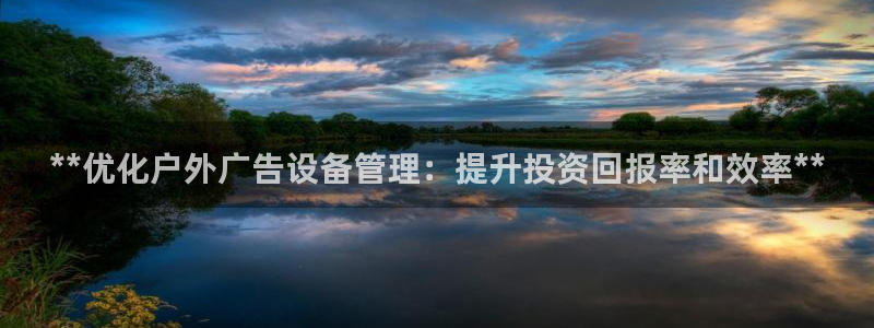 杏宇平台总代理：**优化户外广告设备管理：提升投资回报率和效率**