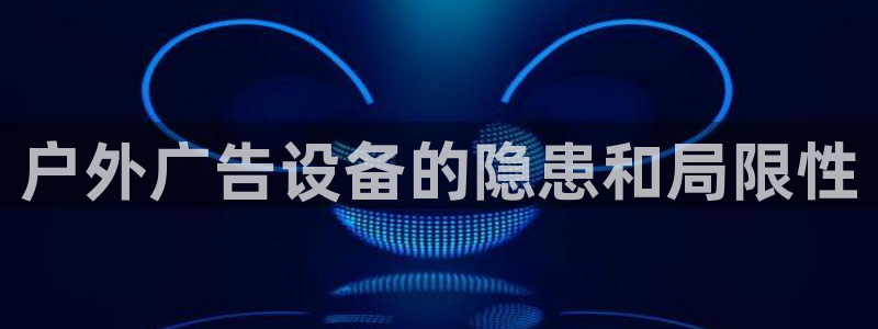 杏宇平台好吗：户外广告设备的隐患和局限性