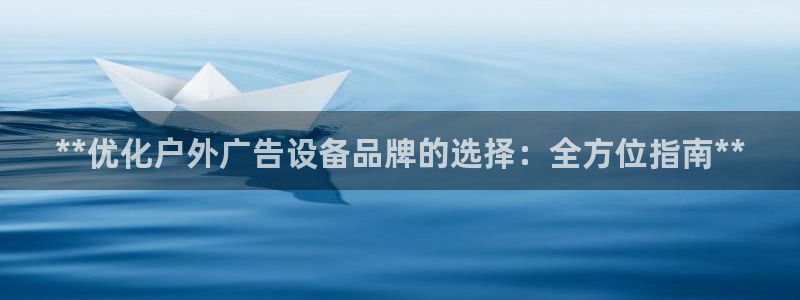 杏宇平台登陆：**优化户外广告设备品牌的选择：全方位指南**