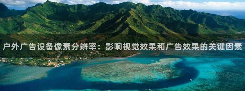 杏宇平台提现为什么这么久呢：户外广告设备像素分辨率：影响视觉效果和广告效果的关键因素