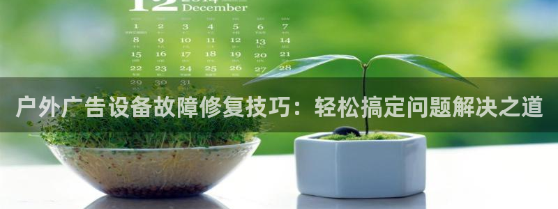 杏宇平台代理：户外广告设备故障修复技巧：轻松搞定问题解决之道