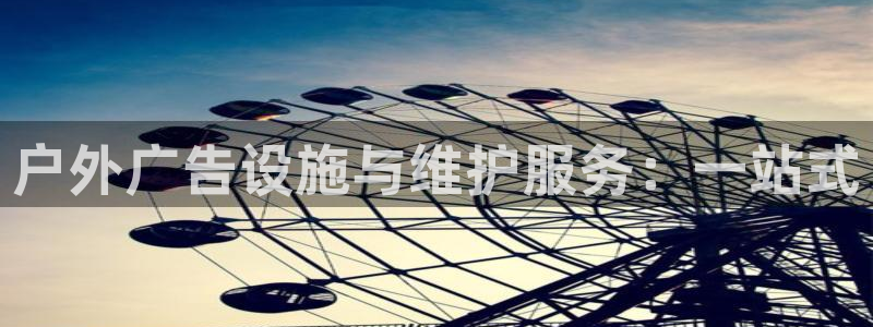 杏宇代理注册：户外广告设施与维护服务：一站式