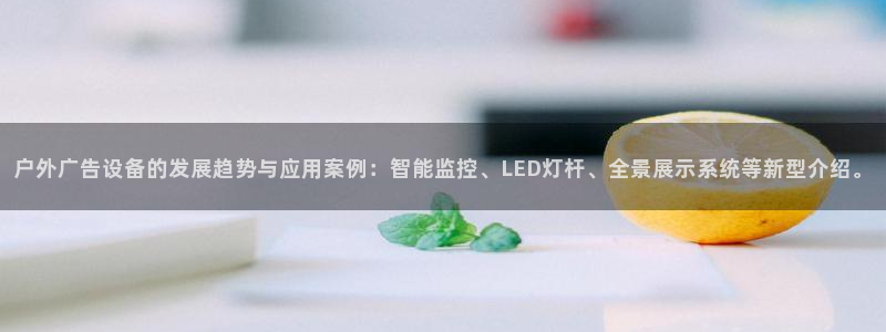 杏宇平台总代理是谁：户外广告设备的发展趋势与应用案例：智能监控、LED灯杆、全景展示系统等新型介绍。