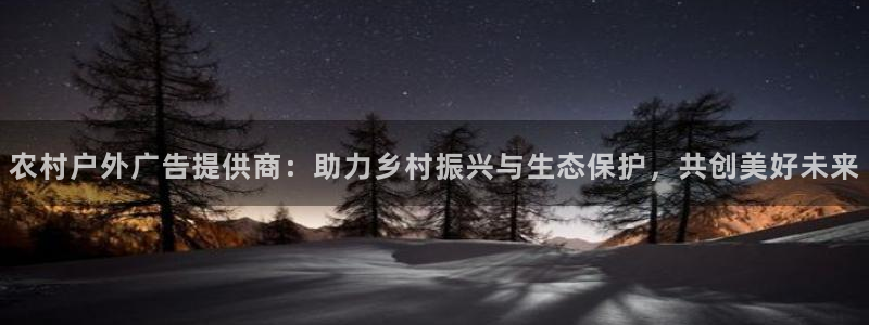 杏宇平台总代理：农村户外广告提供商：助力乡村振兴与生态保护，共创美好未来