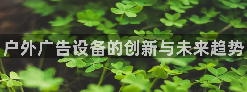 杏宇平台代理怎么赚钱：户外广告设备的创新与未来趋势