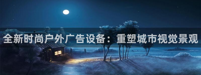 杏宇平台招商电话号码：全新时尚户外广告设备：重塑城市视觉景观