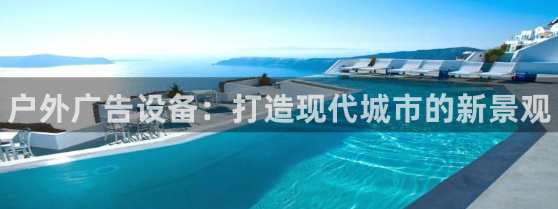 杏宇平台代理多少钱一个：户外广告设备：打