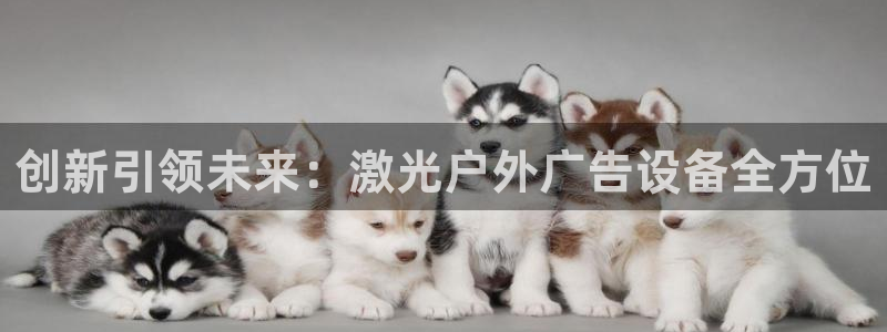 杏宇平台总代理是谁：创新引领未来：激光户外广告设备全方位
