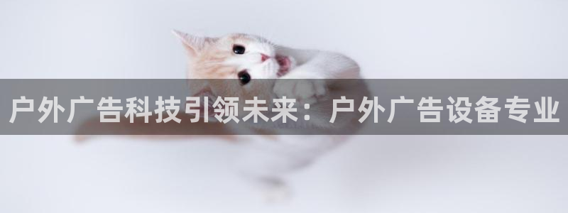 杏宇平台注册地址：户外广告科技引领未来：户外广告设备专业