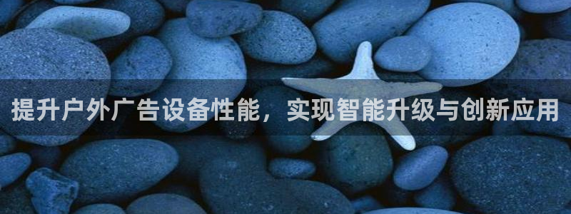 杏宇平台登陆：提升户外广告设备性能，实现智能升级与创新应用