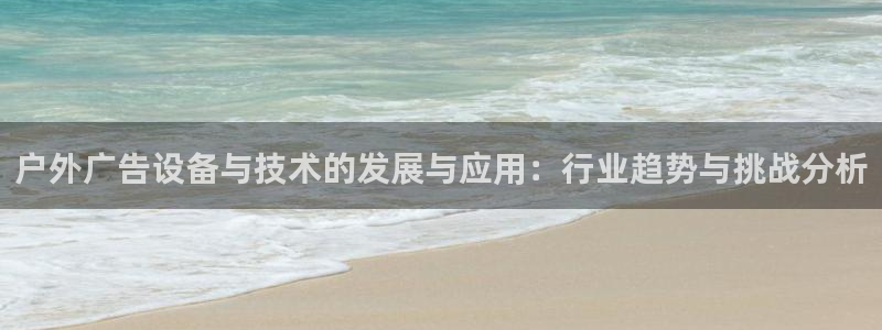 杏宇平台总代理是谁：户外广告设备与技术的发展与应用：行业趋势与挑战分析