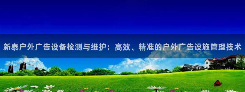 杏宇平台招商怎么样：新泰户外广告设备检测与维护：高效、精准的户外广告设施管理技术