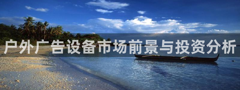 杏宇平台注册地址：户外广告设备市场前景与投资分析