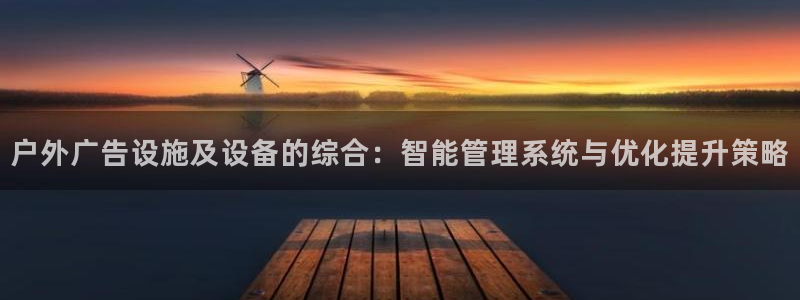 杏宇平台官网注册：户外广告设施及设备的综合：智能管理系统与优化提升策略