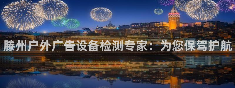 杏宇平台登录步骤：滕州户外广告设备检测专家：为您保驾护航