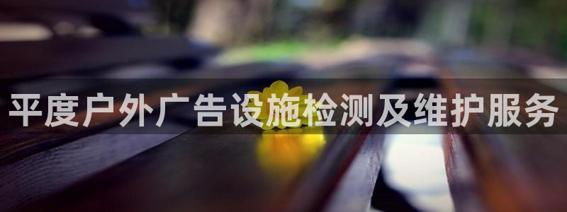 杏宇平台注册地址：平度户外广告设施检测及维护服务