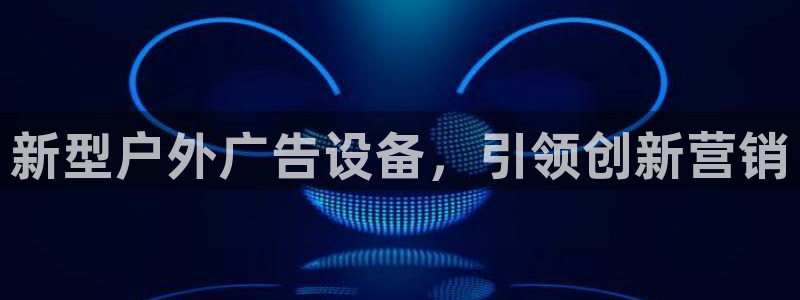 杏宇平台好吗：新型户外广告设备，引领创新营销