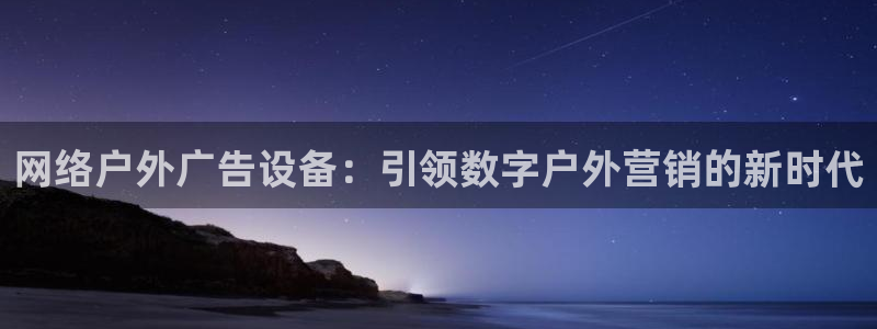 杏宇平台代理怎么样：网络户外广告设备：引