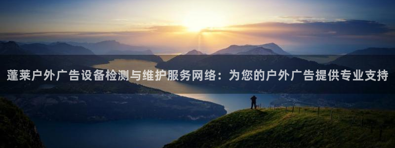 杏宇平台代理怎么样可靠吗：蓬莱户外广告设备检测与维护服务网络：为您的户外广告提供专业支持