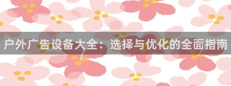 杏宇平台登录步骤图：户外广告设备大全：选